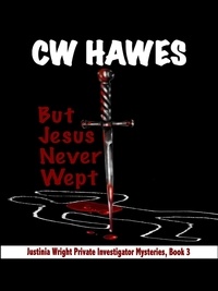  CW Hawes - But Jesus Never Wept - Justinia Wright Private Investigator Mysteries, #3.