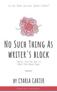No Such Thing As Writer's Block: Twelve Tips On How To Beat The Blank Page