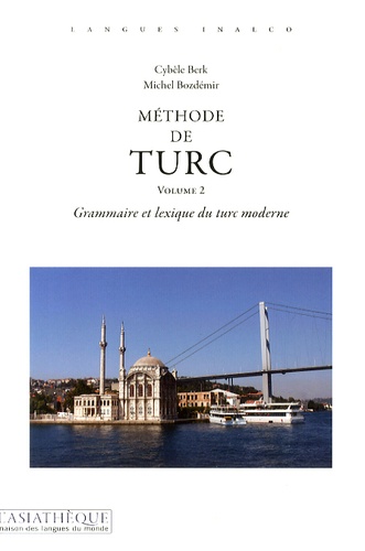 Cybèle Berk et Michel Bozdémir - Méthode de turc - Volume 2, Grammaire et lexique du turc moderne.