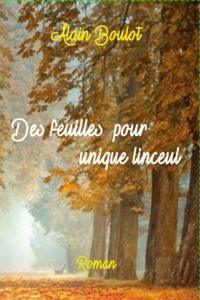 Alain Boulot - Des feuilles pour unique linceul.