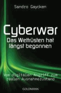 Cyberwar - Das Wettrüsten hat längst begonnen - Vom digitalen Angriff zum realen Ausnahmezustand.