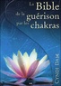 Cyndi Dale - La Bible de la guérison par les chakras - Activez le pouvoir transformateur de vos centres d'énergie.