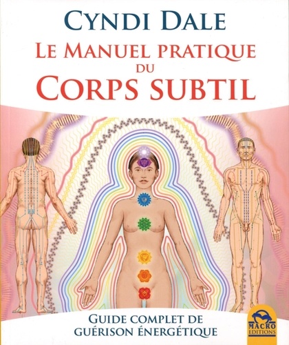 Le manuel pratique du corps subtil. Guide complet de guérison énergétique