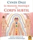 Cyndi Dale - Le manuel pratique du corps subtil - Guide complet de guérison énergétique.