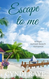  Cyndi Raye - Escape To me - A Keys Sunset Beach Romance, #3.