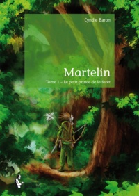 Cyndie Baron - Martelin Tome 1 : Le petit prince de la forêt.