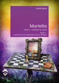 Cyndie Baron - Martelin Tome 2 : L'héritier du miroir - Partie 1, La patience et la roublardise d'un jeu d'échec.