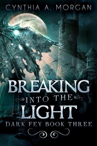  Cynthia A. Morgan - Breaking Into The Light - Dark Fey, #3.