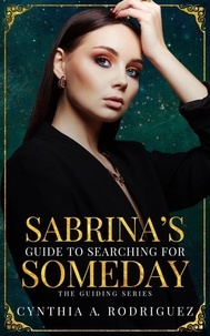  Cynthia A. Rodriguez - Sabrina's Guide to Searching for Someday - The Guiding Series, #3.