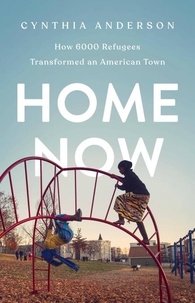 Cynthia Anderson - Home Now - How 6000 Refugees Transformed an American Town.