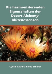 Cynthia Athina Kemp Scherer - Die harmonisierenden Eigenschaften der Desert Alchemy Blütenessenzen.