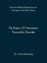 From the Biblical Perspectives on Narcissism Mini Book Series: The Basics of Narcissistic Personality Disorder