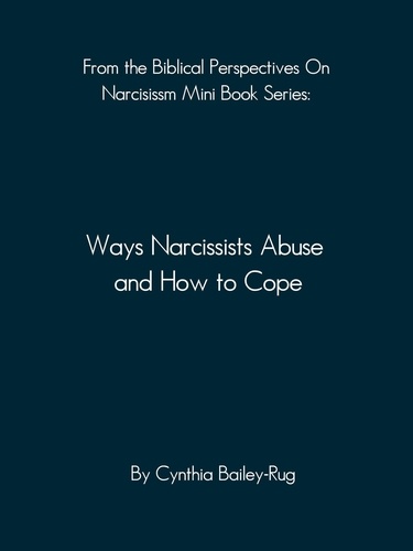 Cynthia Bailey-Rug - From the Biblical Perspectives on Narcissism Mini Book Series: Ways Narcissists Abuse and How to Cope - Biblical Perspectives On Narcissism.