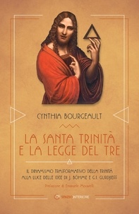 Cynthia Bourgeault et Mariavittoria Spina - La Santa Trinità e la Legge del Tre - Il dinamismo trasformativo della Trinità alle luce delle idee di J. Böhme e G.I. Gurdjieff.