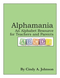  Cynthia (Cindy) Johnson - Alphamania: An Alphabet Resource for Teachers and Parents.