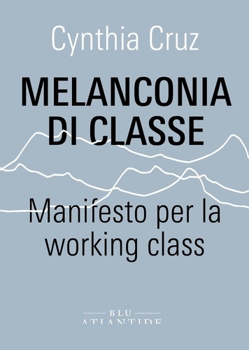 Cynthia Cruz et Paola De Angelis - Melanconia di classe - Manifesto per la working class.