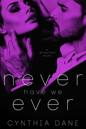  Cynthia Dane - Never Have We Ever - Betrothed, #1.