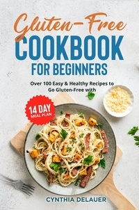  Cynthia DeLauer - Gluten-Free Cookbook for Beginners: Over 100 Easy &amp; Healthy Recipes to Go Gluten-Free with 14 Day Meal Plan.