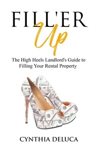  Cynthia DeLuca - Fill'er Up!: The High Heels Landlord's Guide to Filling Your Rental Property.