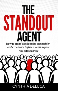  Cynthia DeLuca - The Standout Agent: How to Stand Out from the Competition and Experience Higher Success in Your Real Estate Career.