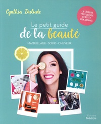 Cynthia Dulude - Le petit guide de la beauté - Maquillage, soins, cheveux.