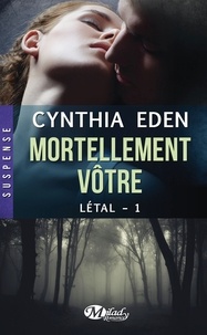 Cynthia Eden - Létal Tome 1 : Mortellement vôtre.
