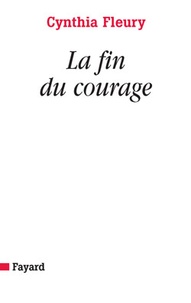 Cynthia Fleury - La fin du courage - La reconquête d'une vertu démocratique.