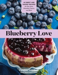 Cynthia Graubart - Blueberry Love - 46 Sweet and Savory Recipes for Pies, Jams, Smoothies, Sauces, and More.