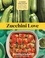 Zucchini Love. 43 Garden-Fresh Recipes for Salads, Soups, Breads, Lasagnas, Stir-Fries, and More