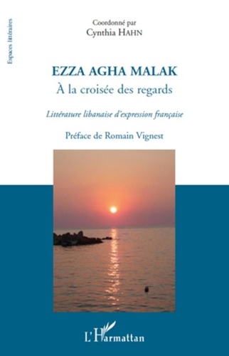 Cynthia Hahn - Ezza Agha Malak, à la croisée des regards - Littérature libanaise d'expression française.