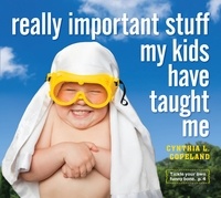 Cynthia L. Copeland - Really Important Stuff My Kids Have Taught Me.