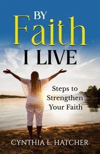 By Faith I Live Steps to Strengthen Your Faith