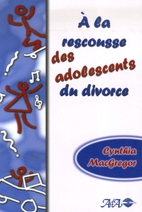 Cynthia MacGregor - A la rescousse des adolescents du divorce.