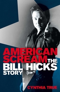 Cynthia True - American Scream - The Bill Hicks Story.