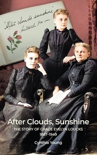  Cynthia Young - After Clouds, Sunshine: The Story of Grace Evelyn Loucks 1867-1949.