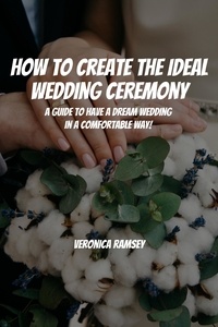  Cypress Man et  Veronica Ramsey - How to Create the Ideal Wedding Ceremony! A Guide to Have a Dream Wedding in a Comfortable Way!.
