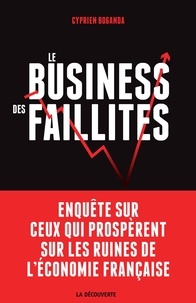 Cyprien Boganda - Le business des faillites - Enquête sur ceux qui prospèrent sur les ruines de l'économie française.