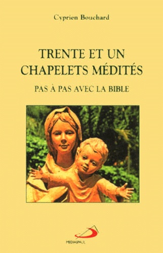 Cyprien Bouchard - Trente Et Un Chapelets Medites Pas A Pas Avec La Bible.