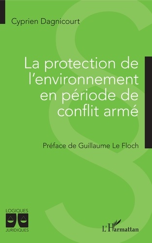 Cyprien Dagnicourt - La protection de l'environnement en période de conflit armé.