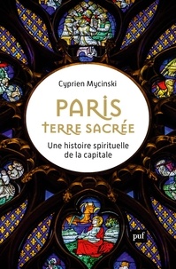 Cyprien Mycinski - Paris, terre sacrée - Une histoire spirituelle de la capitale.