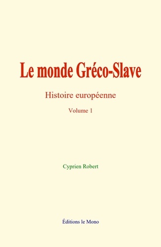 Le monde Gréco-Slave. Histoire Européenne - Volume 1