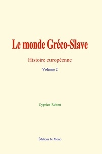 Cyprien Robert - Le monde Gréco-Slave - Histoire Européenne - Volume 2.