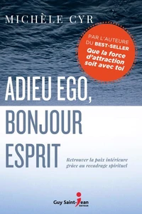 Adieu ego, bonjour esprit : retrouver la paix interieure grace au