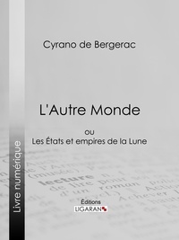  Cyrano De Bergerac et  Ligaran - L'Autre Monde - ou Les Etats et empires de la Lune.