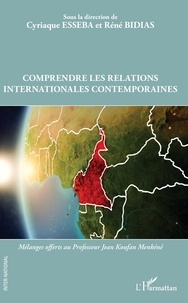 Cyriaque Esseba et René Bidias - Comprendre les relations internationales contemporaines - Mélanges offerts au Professeur Jean Koufan Menkéné.