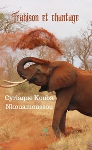 Cyriaque Kouba Nkouamoussou - Trahison et chantage.