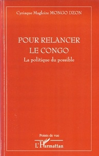 Cyriaque Magloire Mongo Dzon - Pour relancer le Congo - La politique du possible.