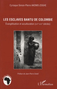 Cyriaque Simon-Pierre Akom-Zoghe - Les esclaves Bantu de Colombie - Evangélisation et acculturation (XVIe-XVIIe siècles).