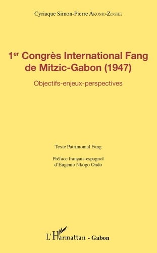 Cyriaque Simon-Pierre Akomo-Zoghe - 1er Congrès International Fang de Mitzic-Gabon (1947) - Objectifs, enjeux, perspectives.