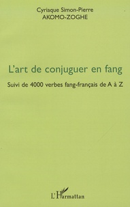 Cyriaque Simon-Pierre Akomo-Zoghe - L'art de conjuguer en fang - Suivi de 4000 verbes fang-français de A à Z.